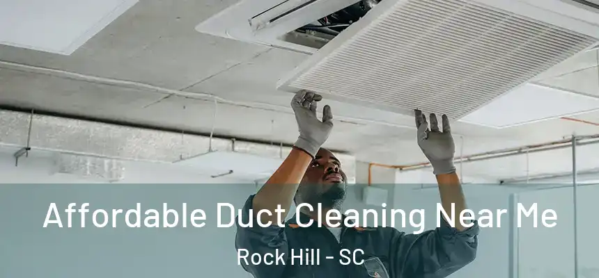 Affordable Duct Cleaning Near Me Rock Hill - SC