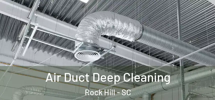 Air Duct Deep Cleaning Rock Hill - SC