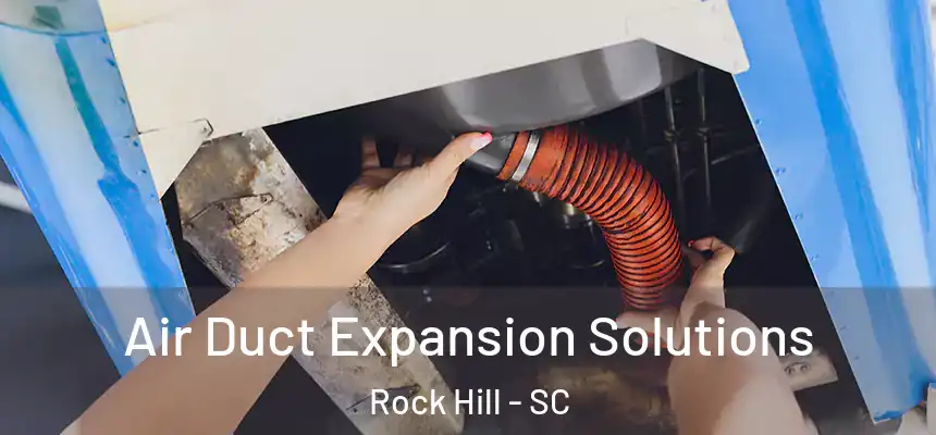 Air Duct Expansion Solutions Rock Hill - SC