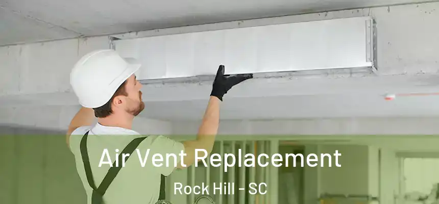 Air Vent Replacement Rock Hill - SC