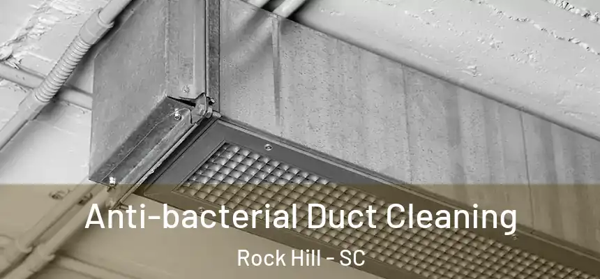 Anti-bacterial Duct Cleaning Rock Hill - SC