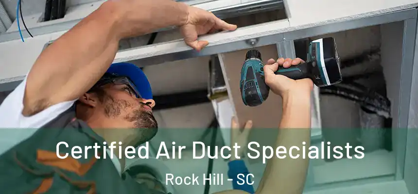 Certified Air Duct Specialists Rock Hill - SC