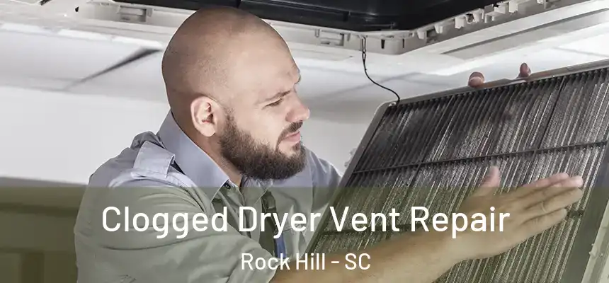 Clogged Dryer Vent Repair Rock Hill - SC