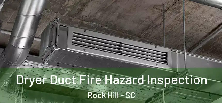 Dryer Duct Fire Hazard Inspection Rock Hill - SC