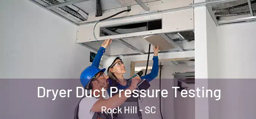 Dryer Duct Pressure Testing Rock Hill - SC