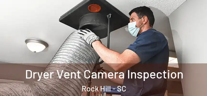 Dryer Vent Camera Inspection Rock Hill - SC