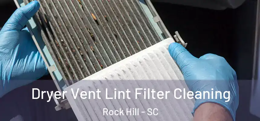 Dryer Vent Lint Filter Cleaning Rock Hill - SC