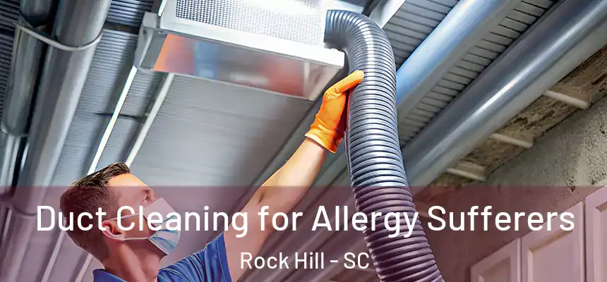  Duct Cleaning for Allergy Sufferers Rock Hill - SC
