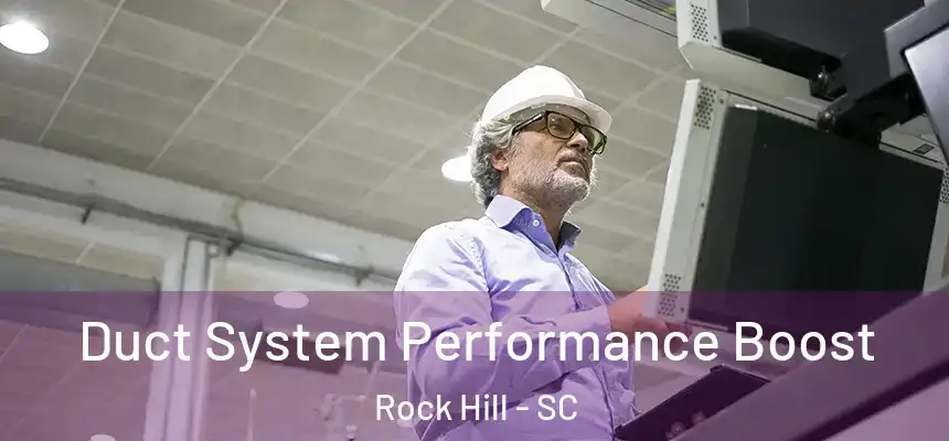 Duct System Performance Boost Rock Hill - SC