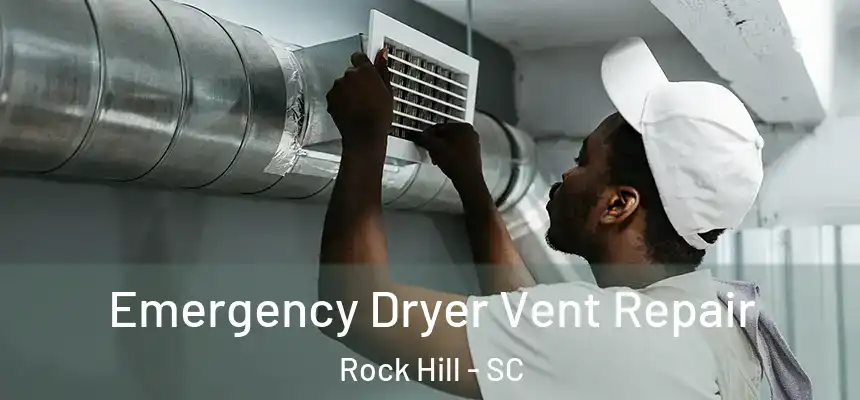 Emergency Dryer Vent Repair Rock Hill - SC