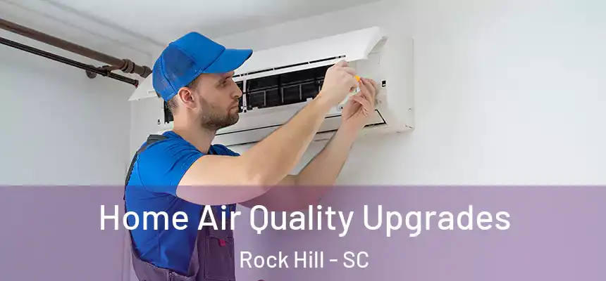Home Air Quality Upgrades Rock Hill - SC