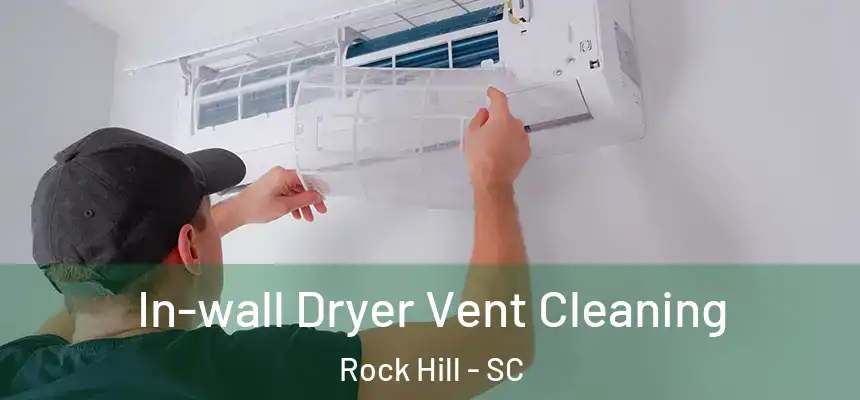In-wall Dryer Vent Cleaning Rock Hill - SC