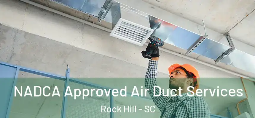NADCA Approved Air Duct Services Rock Hill - SC