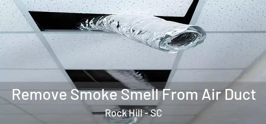 Remove Smoke Smell From Air Duct Rock Hill - SC