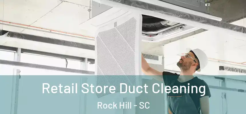 Retail Store Duct Cleaning Rock Hill - SC