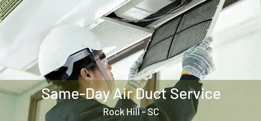 Same-Day Air Duct Service Rock Hill - SC