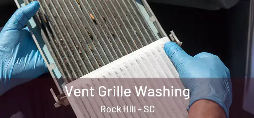 Vent Grille Washing Rock Hill - SC