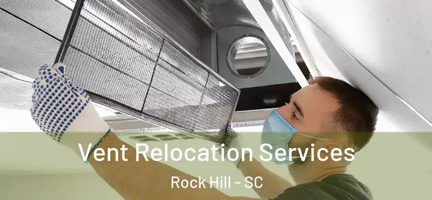 Vent Relocation Services Rock Hill - SC