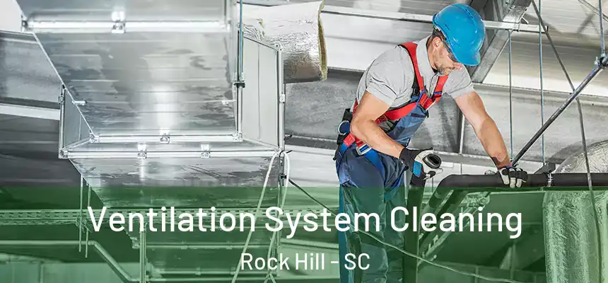 Ventilation System Cleaning Rock Hill - SC