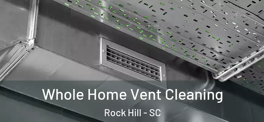 Whole Home Vent Cleaning Rock Hill - SC