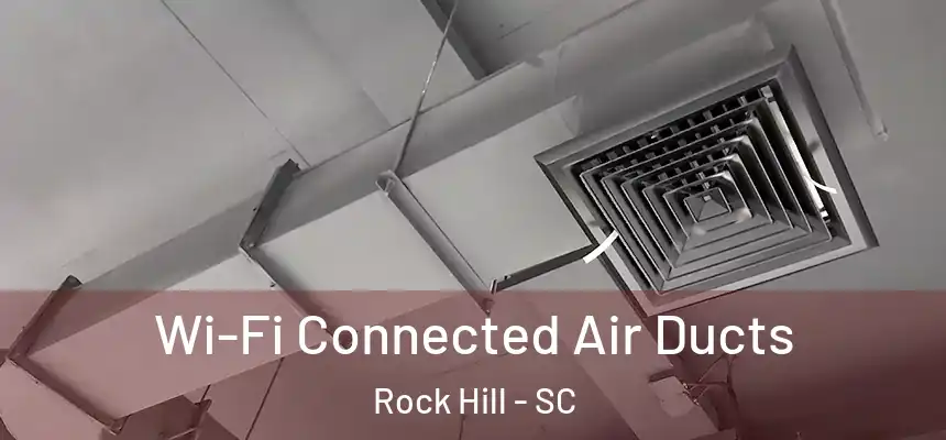 Wi-Fi Connected Air Ducts Rock Hill - SC
